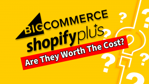 is bigcommerce enterprise & shopify plus worth the cost?